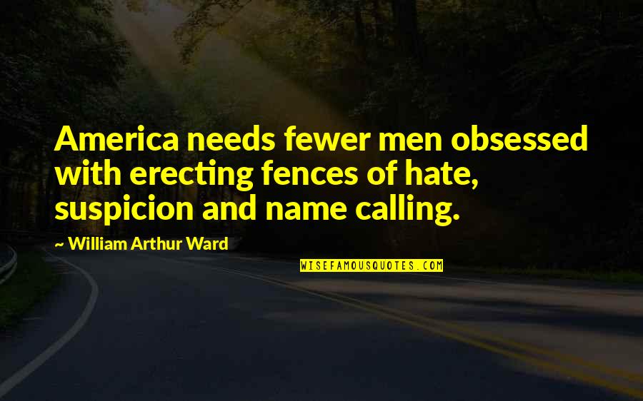 William Arthur Quotes By William Arthur Ward: America needs fewer men obsessed with erecting fences William Arthur Quotes By William Arthur Ward: America needs fewer men obsessed with erecting fences