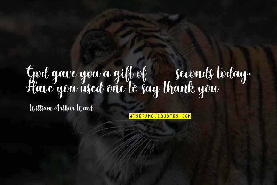 William Arthur Quotes By William Arthur Ward: God gave you a gift of 86 400 William Arthur Quotes By William Arthur Ward: God gave you a gift of 86 400