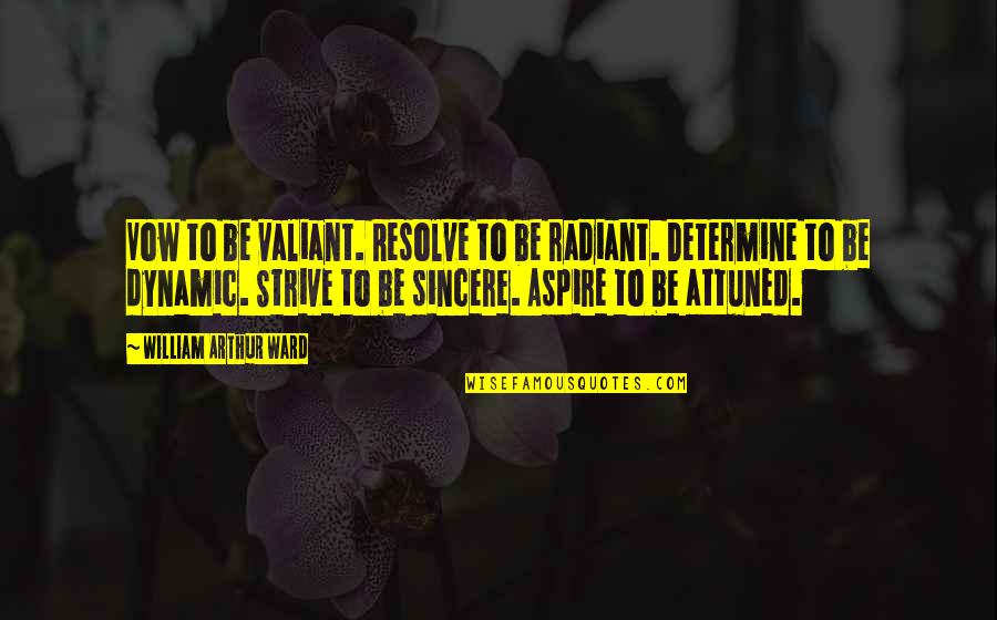 William Arthur Quotes By William Arthur Ward: Vow to be valiant. Resolve to be radiant. William Arthur Quotes By William Arthur Ward: Vow to be valiant. Resolve to be radiant.