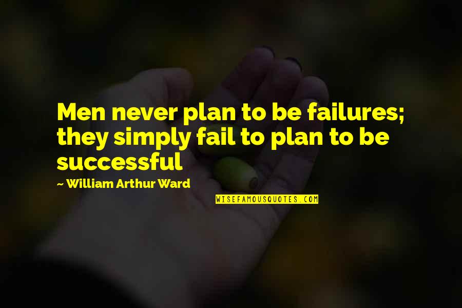 William Arthur Quotes By William Arthur Ward: Men never plan to be failures; they simply William Arthur Quotes By William Arthur Ward: Men never plan to be failures; they simply