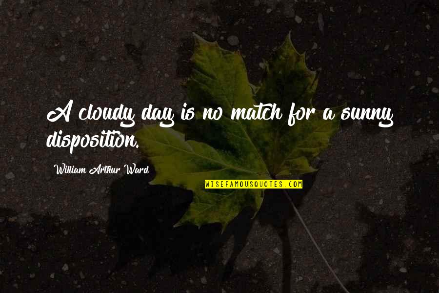 William Arthur Quotes By William Arthur Ward: A cloudy day is no match for a William Arthur Quotes By William Arthur Ward: A cloudy day is no match for a