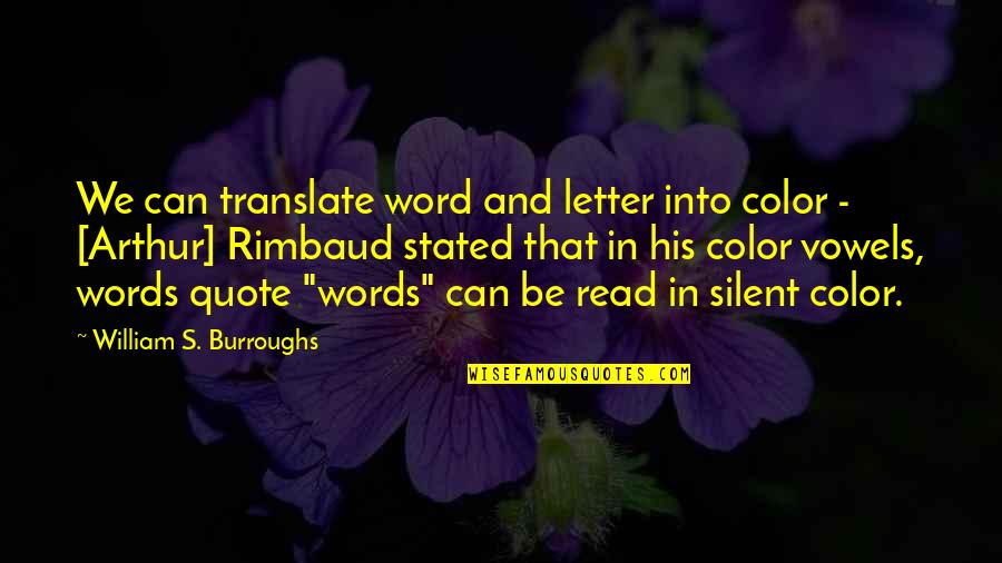 William Arthur Quotes By William S. Burroughs: We can translate word and letter into color William Arthur Quotes By William S. Burroughs: We can translate word and letter into color