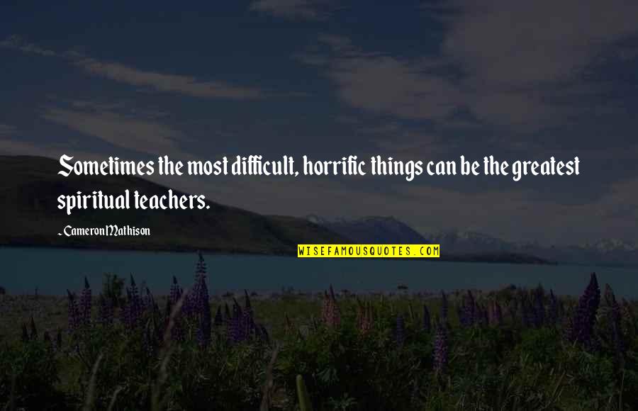 William Arthur Ward Forgiveness Quotes By Cameron Mathison: Sometimes the most difficult, horrific things can be William Arthur Ward Forgiveness Quotes By Cameron Mathison: Sometimes the most difficult, horrific things can be