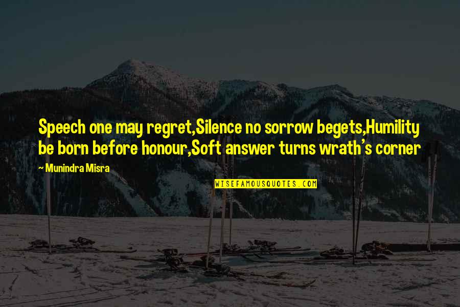 William Arthur Ward Forgiveness Quotes By Munindra Misra: Speech one may regret,Silence no sorrow begets,Humility be William Arthur Ward Forgiveness Quotes By Munindra Misra: Speech one may regret,Silence no sorrow begets,Humility be