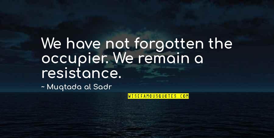 William Arthur Ward Forgiveness Quotes By Muqtada Al Sadr: We have not forgotten the occupier. We remain William Arthur Ward Forgiveness Quotes By Muqtada Al Sadr: We have not forgotten the occupier. We remain