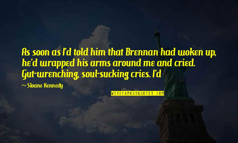 William Arthur Ward Forgiveness Quotes By Sloane Kennedy: As soon as I'd told him that Brennan William Arthur Ward Forgiveness Quotes By Sloane Kennedy: As soon as I'd told him that Brennan