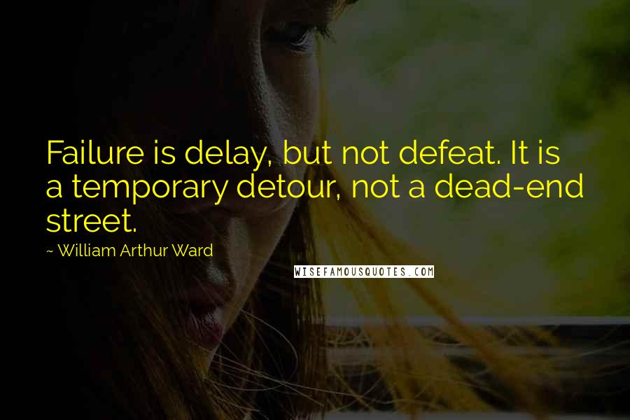 William Arthur Ward quotes: Failure is delay, but not defeat. It is a temporary detour, not a dead-end street.