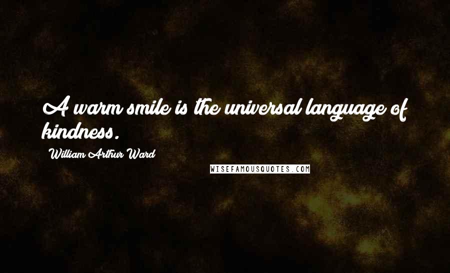 William Arthur Ward quotes: A warm smile is the universal language of kindness.