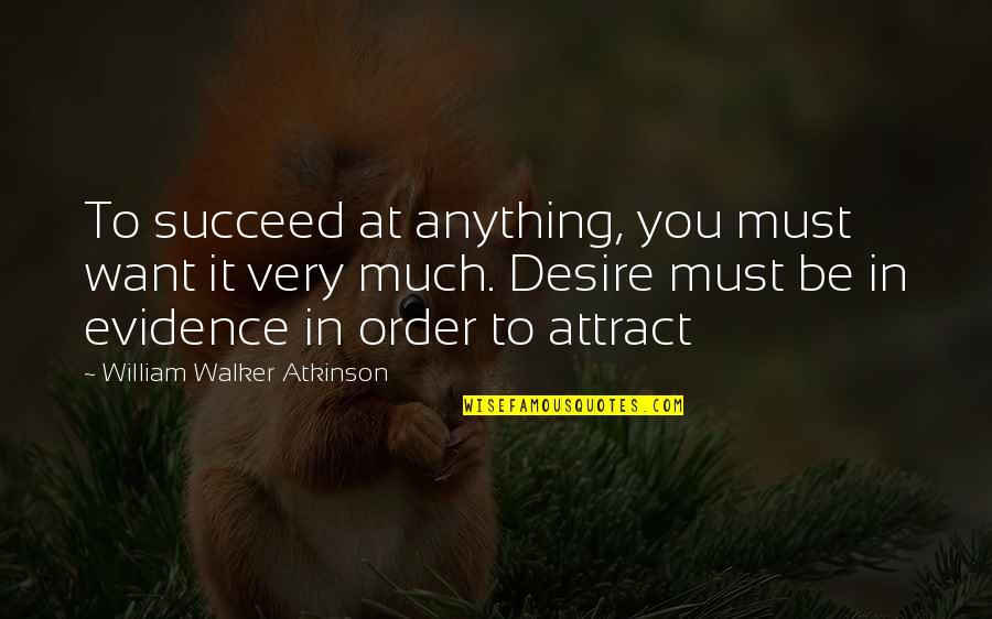 William Atkinson Quotes By William Walker Atkinson: To succeed at anything, you must want it
