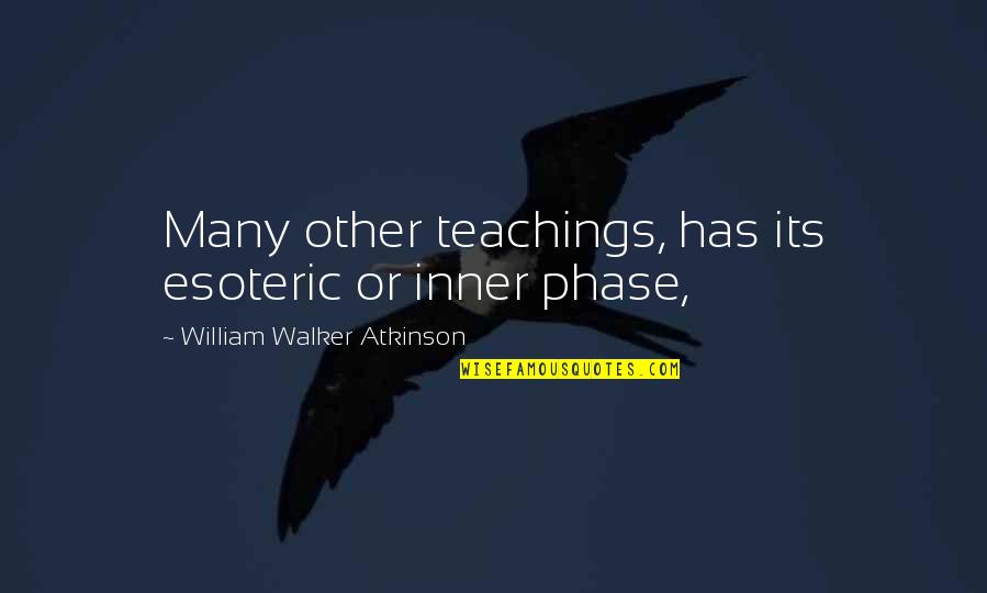 William Atkinson Quotes By William Walker Atkinson: Many other teachings, has its esoteric or inner