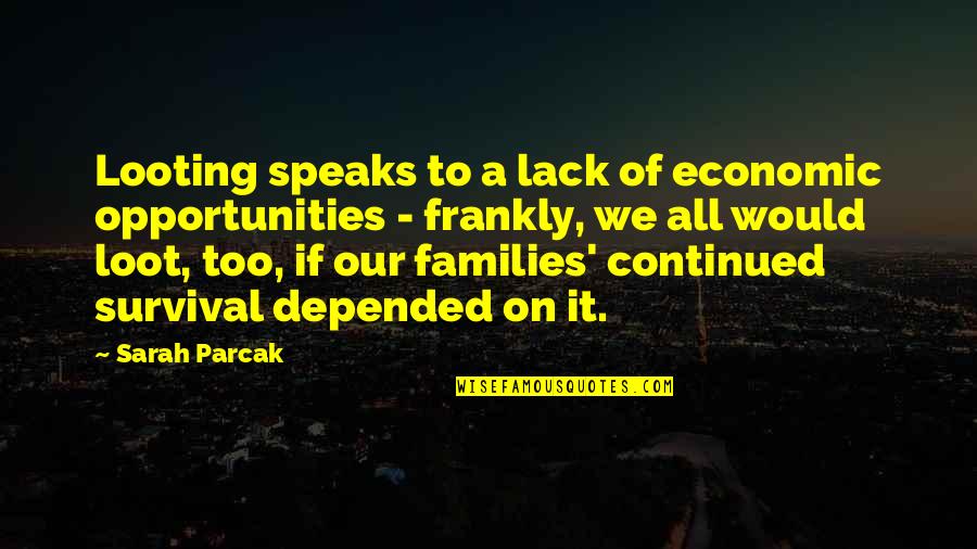 William B. Irvine Quotes By Sarah Parcak: Looting speaks to a lack of economic opportunities