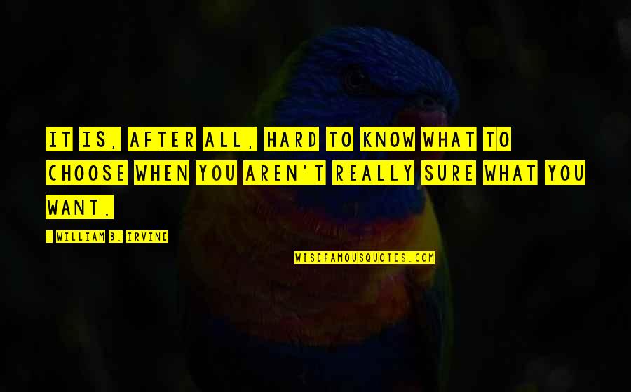 William B. Irvine Quotes By William B. Irvine: It is, after all, hard to know what William B. Irvine Quotes By William B. Irvine: It is, after all, hard to know what