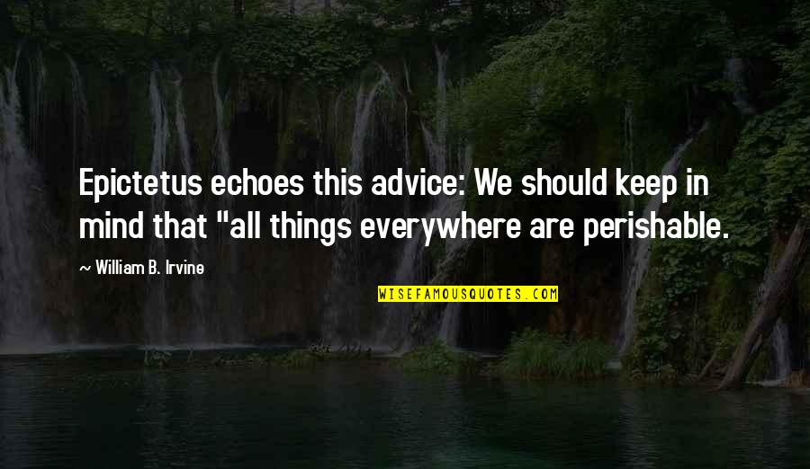 William B. Irvine Quotes By William B. Irvine: Epictetus echoes this advice: We should keep in