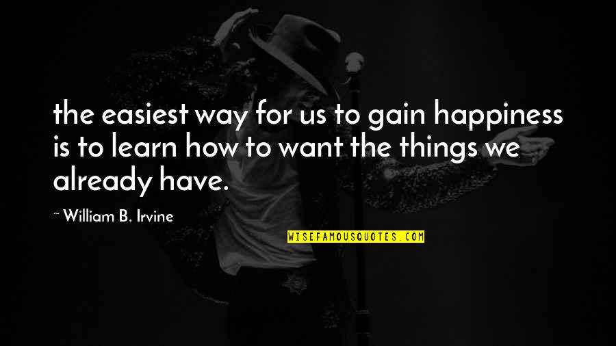 William B. Irvine Quotes By William B. Irvine: the easiest way for us to gain happiness
