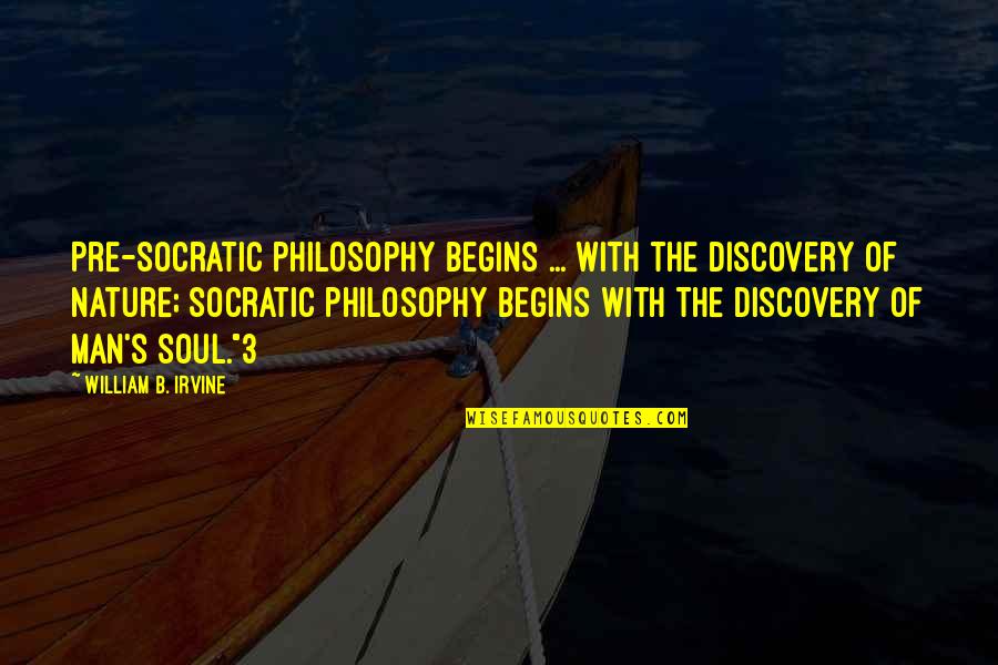 William B. Irvine Quotes By William B. Irvine: Pre-Socratic philosophy begins ... with the discovery of William B. Irvine Quotes By William B. Irvine: Pre-Socratic philosophy begins ... with the discovery of