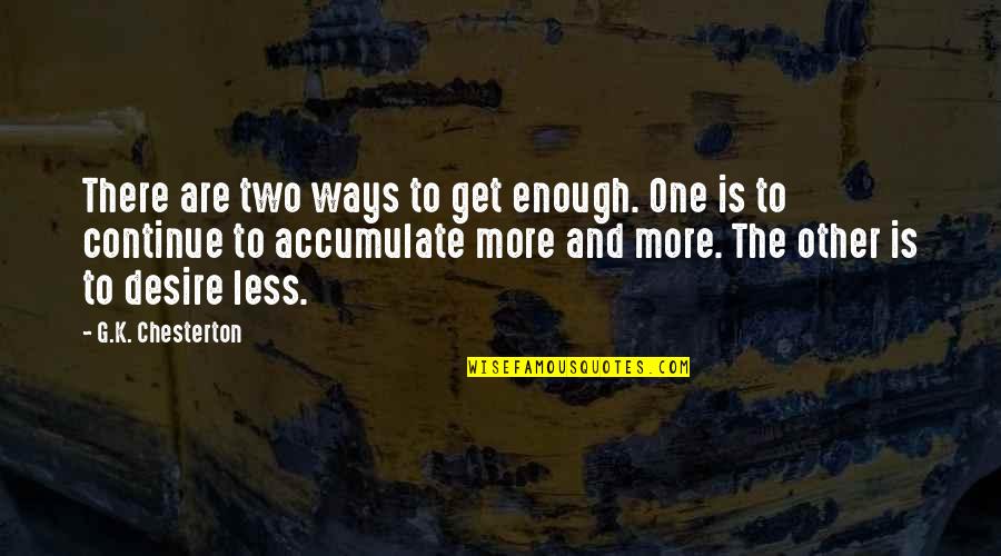 William B Sprague Quotes By G.K. Chesterton: There are two ways to get enough. One
