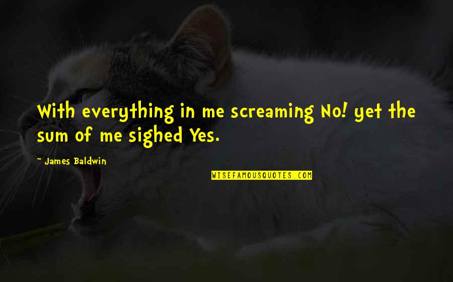 William Bagley Quotes By James Baldwin: With everything in me screaming No! yet the