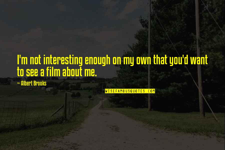 William Barclay Parsons Quotes By Albert Brooks: I'm not interesting enough on my own that