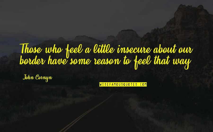 William Barclay Parsons Quotes By John Cornyn: Those who feel a little insecure about our
