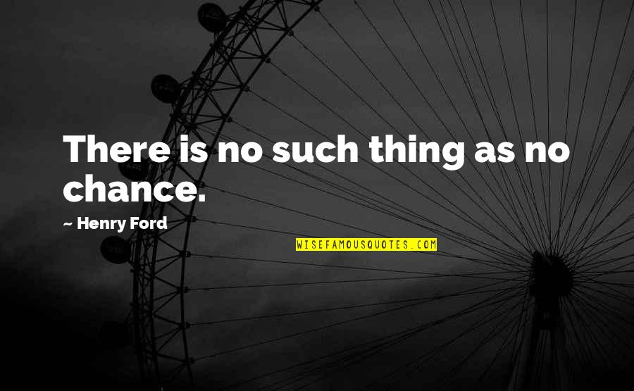 William Bartram Quotes By Henry Ford: There is no such thing as no chance.