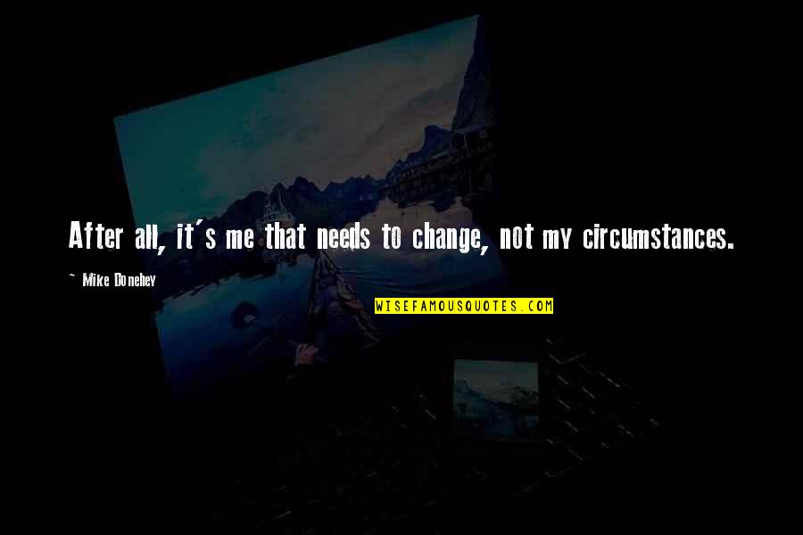 William Bateson Quotes By Mike Donehey: After all, it's me that needs to change,