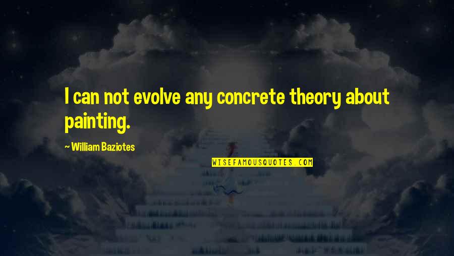 William Baziotes Quotes By William Baziotes: I can not evolve any concrete theory about