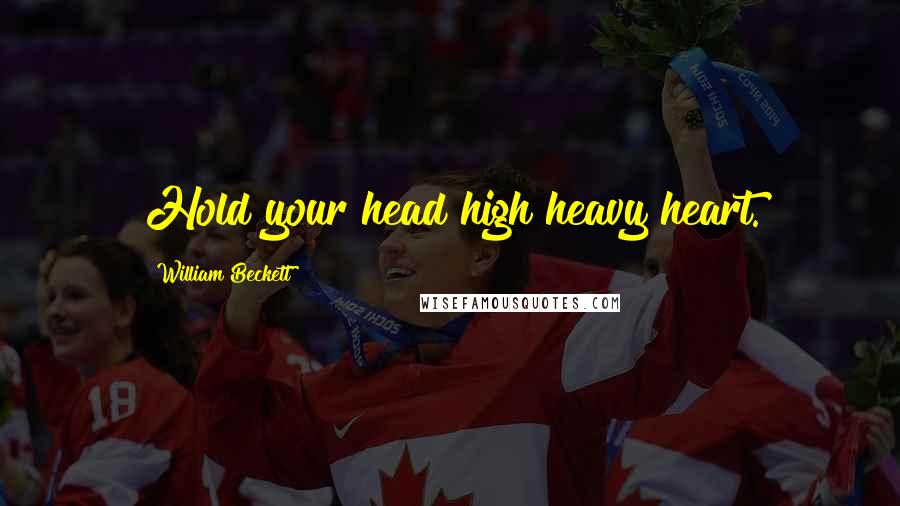 William Beckett quotes: Hold your head high heavy heart.