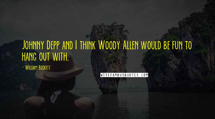 William Beckett quotes: Johnny Depp and I think Woody Allen would be fun to hang out with.