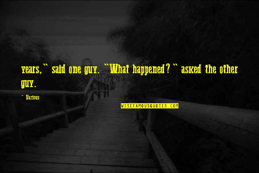 William Beebe Quotes By Various: years," said one guy. "What happened?" asked the