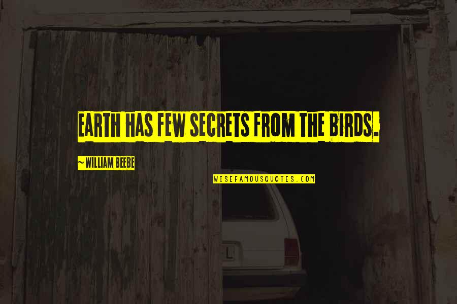 William Beebe Quotes By William Beebe: Earth has few secrets from the birds.