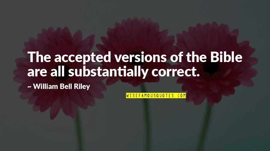 William Bell Quotes By William Bell Riley: The accepted versions of the Bible are all