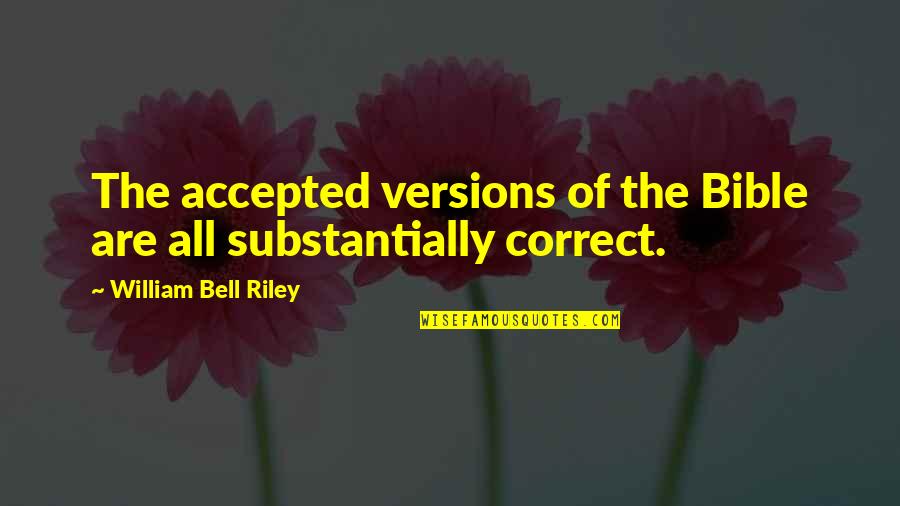 William Bell Riley Quotes By William Bell Riley: The accepted versions of the Bible are all