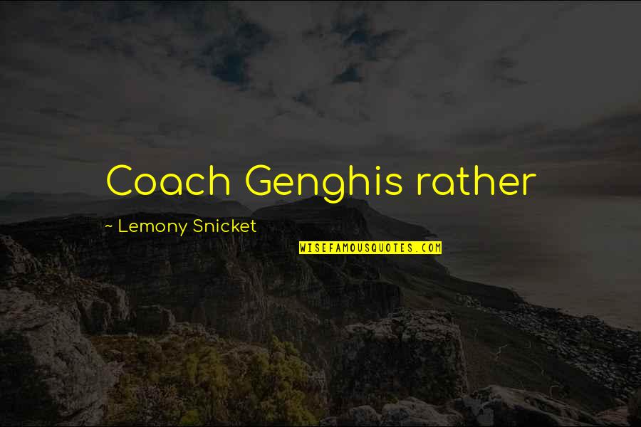 William Bennett Book Of Virtues Quotes By Lemony Snicket: Coach Genghis rather