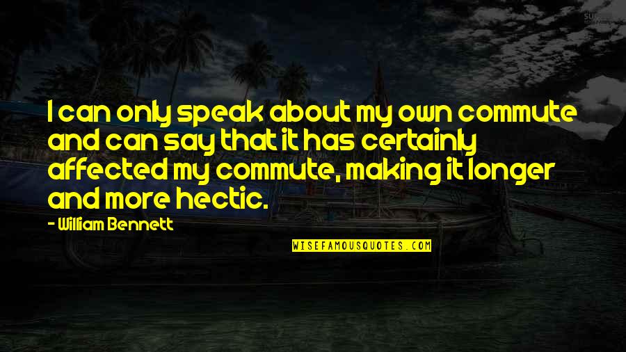 William Bennett Quotes By William Bennett: I can only speak about my own commute