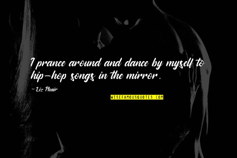 William Bentinck Quotes By Liz Phair: I prance around and dance by myself to
