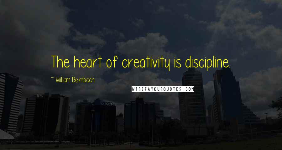 William Bernbach quotes: The heart of creativity is discipline.