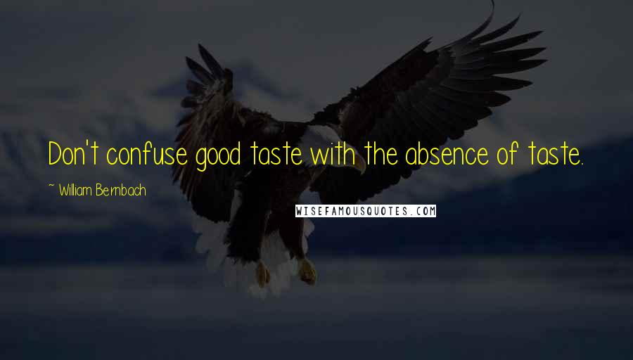 William Bernbach quotes: Don't confuse good taste with the absence of taste.