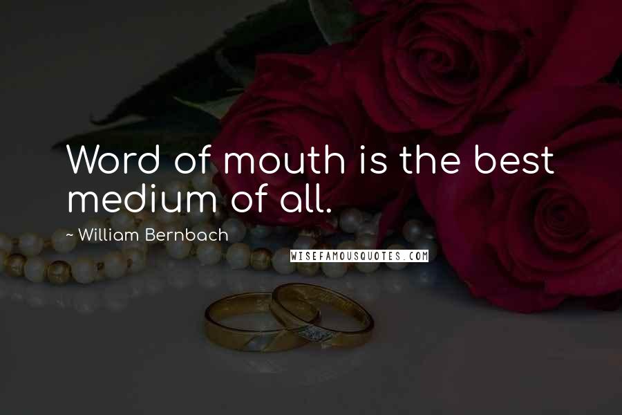 William Bernbach quotes: Word of mouth is the best medium of all.