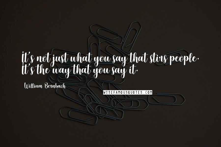 William Bernbach quotes: It's not just what you say that stirs people. It's the way that you say it.