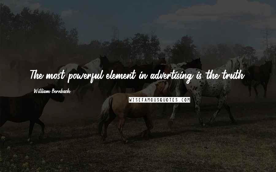 William Bernbach quotes: The most powerful element in advertising is the truth.