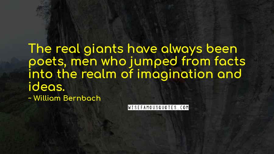 William Bernbach quotes: The real giants have always been poets, men who jumped from facts into the realm of imagination and ideas.