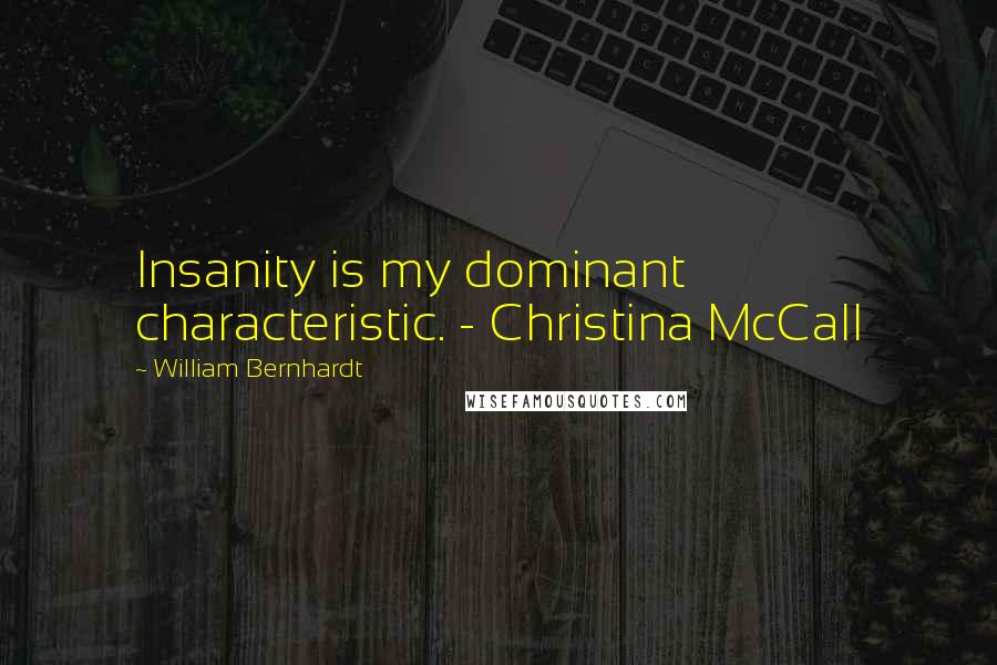 William Bernhardt quotes: Insanity is my dominant characteristic. - Christina McCall