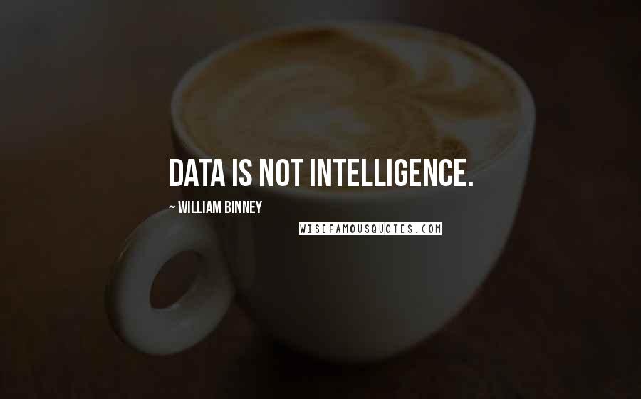 William Binney quotes: Data is not intelligence.
