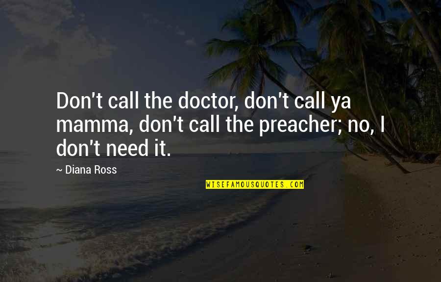 William Binney Quotes By Diana Ross: Don't call the doctor, don't call ya mamma,