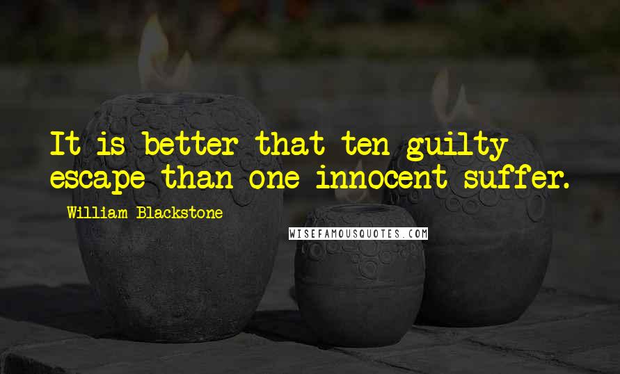 William Blackstone quotes: It is better that ten guilty escape than one innocent suffer.