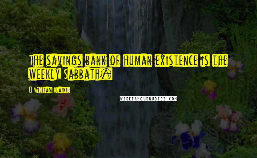 William Blaikie quotes: The savings bank of human existence is the weekly Sabbath.