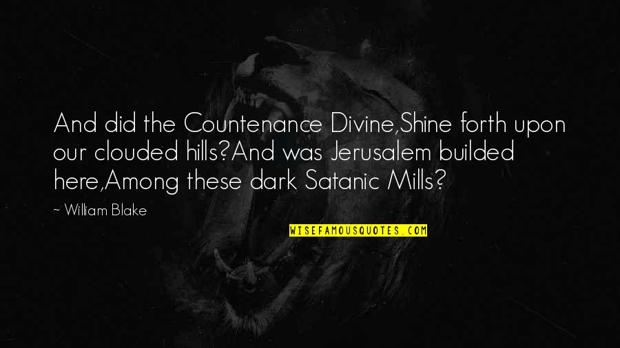 William Blake Jerusalem Quotes By William Blake: And did the Countenance Divine,Shine forth upon our William Blake Jerusalem Quotes By William Blake: And did the Countenance Divine,Shine forth upon our