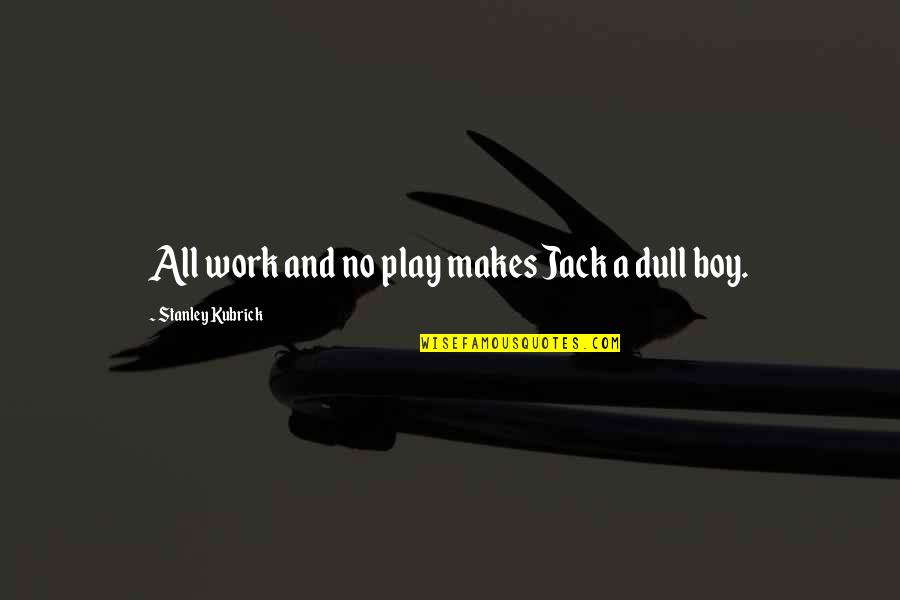 William Blake Mystical Quotes By Stanley Kubrick: All work and no play makes Jack a
