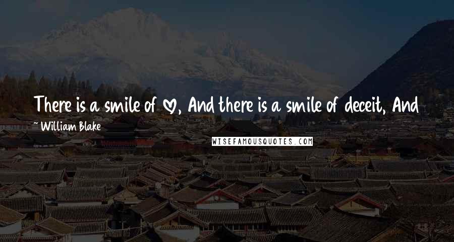 William Blake quotes: There is a smile of love, And there is a smile of deceit, And there is a smile of smiles In which these two smiles meet.