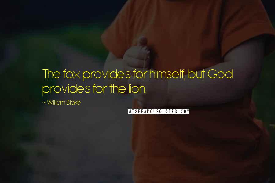 William Blake quotes: The fox provides for himself, but God provides for the lion.